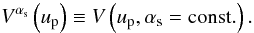 \begin{equation} \V[\as]{}\left(\up\right) \Definition \V{}\left(\up,\as=\emr{const.}\right). \end{equation}