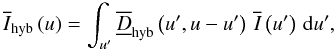 \begin{equation} \Ihybft{}\left(\uf\right) = \sint{\uff}{\Dhybftft{}\left(\uff,\uf-\uff\right)\,\Ift{}\left(\uff\right)}, \end{equation}