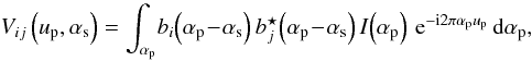 \begin{equation} \V{ij}\left(\up, \as\right) = \DFTint{\ap}{\!\Bv{i}\!\left(\ap\!-\!\as\right)\Bv[\star]{j}\!\left(\ap\!-\!\as\right)\I{}\!\left(\ap\right)}{\up}, \label{eq:measurement:otf:het} \end{equation}