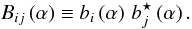 \begin{equation} \B{ij}\left(\af\right) \Definition \Bv{i}\left(\af\right)\,\Bv[\star]{j}\left(\af\right). \end{equation}