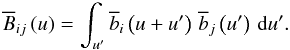 \begin{equation} \Bft{ij}\left(\uf\right) = \sint{\uff}{\Bvft{i}\left(\uf+\uff\right)\,\Bvft{j}\left(\uff\right)}. \end{equation}