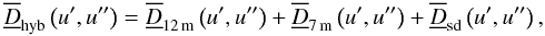 \begin{equation} \Dhybftft{}\left(\uff, \ufff\right) = \Dwftft{12\,\emr{m}}\left(\uff, \ufff\right) + \Dwftft{7\,\emr{m}}\left(\uff, \ufff\right) + \Dsdftft{}\left(\uff, \ufff\right), \end{equation}