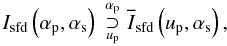 \begin{equation} \FTop{\Isf{}\left(\ap, \as\right)}{\Isfft{}\left(\up, \as\right)}{\ap}{\up}, \end{equation}
