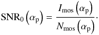 \begin{equation} \SNRm{0}\left(\ap\right) = \frac{\Im{}\left(\ap\right)}{\Nm{}\left(\ap\right)}\cdot \end{equation}
