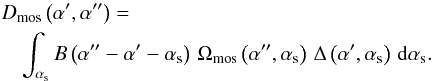 \begin{eqnarray} &&\!\!\!\!\!\!\Dm{}\left(\aff, \afff\right) =\nonumber\\ &&\sint{\as}{\B{}\left(\afff-\aff-\as\right)\,\Wm{}\left(\afff,\as\right)\,\Ds{} \left(\aff,\as\right)}. \label{eq:mos-dirty-beam:im} \end{eqnarray}