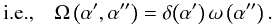 \begin{equation} \mbox{\ie{},} \quad \Wa{}\left(\aff, \afff\right) = \dirac{\left(\aff\right)} \, \Waa{}\left(\afff\right)\rm{.} \end{equation}