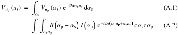 \appendix \setcounter{section}{1} \begin{eqnarray} \Vft{\up}\left(\us\right)&=& \DFTint{\as}{\V{\up}\left(\as\right)}{\us} \\ &=& \dint{\as}{\ap}{\B{}\left(\ap-\as\right)\,\I{}\left(\ap\right)\,\dexp{\left(\ap\up+\as\us\right)}}. ~~~~~~~~~~~~~~ \end{eqnarray}