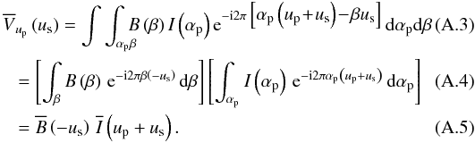 \appendix \setcounter{section}{1} \begin{eqnarray} &&\!\!\!\!\!\Vft{\up}\left(\us\right) = \dint{\ap}{\ab}{\B{}\left(\ab\right)\I{}\left(\ap\right)\dexp{\bracket{\ap\left(\up\!+\!\us\right)\!-\!\ab\us}}} \\ &&= \bracket{\DFTint{\ab}{\B{}\left(\ab\right)}{\left(-\us\right)}}\bracket{\DFTint{\ap}{\I{}\left(\ap\right)}{\left(\up+\us\right)}} \\ &&= \Bft{}\left(-\us\right)\,\Ift{}\left(\up+\us\right). \end{eqnarray}