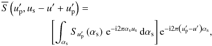 \appendix \setcounter{section}{1} \begin{eqnarray} &&\!\!\!\!\!\Sft{}\left(\upp,\us-\uff+\upp\right) = \nonumber\\ &&\qquad\qquad\bracket{\DFTint{\as}{\S{\upp}\left(\as\right)}{\us}} \dexp{\left(\upp-\uff\right)\as}, \end{eqnarray}