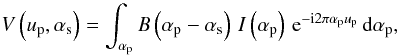 \begin{equation} \V{}\left(\up,\as\right) = \DFTint{\ap}{\B{}\left(\ap-\as\right)\,\I{}\left(\ap\right)}{\up}, \label{eq:measurement:otf} \end{equation}