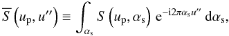 \appendix \setcounter{section}{1} \begin{equation} \Sft{}\left(\up,\ufff\right) \Definition \DFTint{\as}{\S{}\left(\up, \as\right)}{\ufff}, \end{equation}