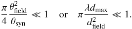 \appendix \setcounter{section}{2} \begin{equation} \frac{\pi}{4}\frac{\Afield^2}{\Asynth} \ll 1 \quad \mbox{or} \quad \pi\frac{\wavelength\dmax}{\dfield^2} \ll 1. \end{equation}