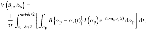 \appendix \setcounter{section}{3} \begin{eqnarray} &&\!\!\!\!\!\!\V{}\left(\upave,\asave\right) = \nonumber\\ &&\Tave{\tone}{\ttwo}{\bracket{\sint{\ap}{\B{}\cbrace{\ap-\as(t)}\I{}\left(\ap\right)\dexp{\ap\up\left(t\right)}}}}, \label{eq:measurement:otf:2} \end{eqnarray}