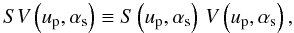 \begin{equation} \SV{}\left(\up, \as\right) \Definition \S{}\left(\up, \as\right)\,\V{}\left(\up, \as\right), \end{equation}