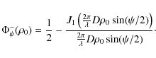 \begin{displaymath}
\Phi_{\psi}^{-}(\rho_0)=\frac{1}{2} -\frac{ J_1\left(\frac{2...
...\right)}{ \frac{2 \pi}{\lambda}
{D} \rho_0 \sin(\psi/2)}\cdot
\end{displaymath}