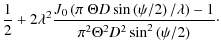 $\displaystyle \frac{1}{2}+2 \lambda^2 \frac{J_0\left(\pi \; \Theta
{D} \sin \le...
...\right)/\lambda\right) -1}
{\pi^2 \Theta^2 D^2 \sin^2
\left(\psi/2\right)}\cdot$