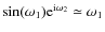 $\sin(\omega_1){\rm e}^{{\rm i} \omega_2}\simeq \omega_1$
