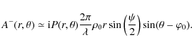 \begin{displaymath}
A^-(r,\theta)\simeq {\rm i} P(r,\theta)\frac{2 \pi}{\lambda} \rho_0 r \sin\left(\frac{\psi}{2}\right)\sin(\theta-\varphi_0).
\end{displaymath}