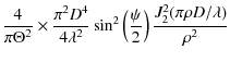 $\displaystyle \frac{4}{\pi \Theta^{2}}\times \frac{\pi^2 D^4}{4
\lambda^2}\sin^2\left(\frac{\psi}{2}\right)
\frac{J_2^2(\pi \rho D/\lambda)}{\rho^2}$