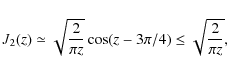 \begin{displaymath}
J_2(z)\simeq\sqrt{\frac{2}{\pi z}}\cos(z-3\pi/4)\leq
\sqrt{\frac{2}{\pi z}},
\end{displaymath}