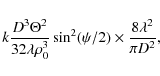 \begin{displaymath}
k \frac{ D^3 \Theta^2}{32 \lambda \rho_0^3} \sin^2(\psi/2) \times
\frac{8 \lambda^2}{\pi D^2},
\end{displaymath}