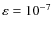 $\varepsilon=10^{-7}$