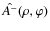 $\hat{A^-}(\rho,\varphi)$