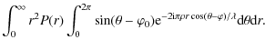 $\displaystyle \int_0^\infty r^2 P(r) \int_0^{2\pi}
\sin(\theta-\varphi_0) {\rm e}^{-2 {\rm i} \pi \rho r
\cos(\theta-\varphi)/\lambda} {\rm d}\theta {\rm d}r.$