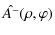 $\displaystyle \hat{A^-}(\rho,\varphi)$
