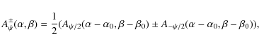 \begin{displaymath}
A^{\pm}_{\psi}(\alpha,\beta)=\frac{1}{2}(
A_{\psi/2}(\alpha...
...beta-\beta_0) \pm
A_{-\psi/2}(\alpha-\alpha_0,\beta-\beta_0)),
\end{displaymath}