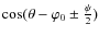 $\cos(\theta-\varphi_0 \pm \frac{\psi}{2})$