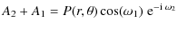 $\displaystyle A_2+A_1= P(r,\theta)\cos(\omega_1)\; {\rm e}^{-{\rm i} \; \omega_2}$