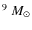 $^{9}~M_{\odot}$