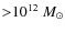${>}10^{12}~M_{\odot}$