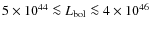$5\times 10^{44} \la L_{\rm bol} \la4\times 10^{46}$