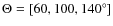 $\Theta = [60, 100, 140^{\circ}] $