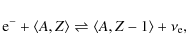 \begin{displaymath}%
{\rm e}^{-} + \langle A,Z \rangle \rightleftharpoons \langle A,Z-1 \rangle + \nu_{\rm e},
\end{displaymath}