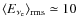 $\langle E_{\nu_{\rm e}}\rangle _{{\rm rms}}\simeq 10$