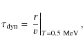 \begin{eqnarray*}\tau_{\rm dyn} = \left. \frac{r}{v}\right\vert_{T=0.5~{\rm MeV}},
\end{eqnarray*}