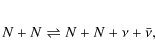\begin{eqnarray*}N + N \rightleftharpoons N + N + \nu + \bar{\nu},
\end{eqnarray*}