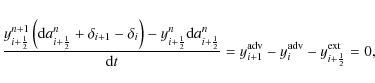 \begin{displaymath}%
\frac{y_{i+\frac{1}{2}}^{n+1}\left({\rm d}a_{i+\frac{1}{2}}...
...\rm adv}}-y_{i}^{{\rm adv}}-y_{i+\frac{1}{2}}^{{\rm ext}} = 0,
\end{displaymath}