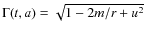 $\Gamma(t,a) = \sqrt{1-2m/r+u^2}$