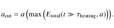 \begin{displaymath}%
a_{\rm cut} = a
\left(
{\rm max}\left(E_{\rm total}(t\gg\tau_{\rm heating},a)\right)\right).
\end{displaymath}