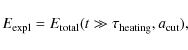 \begin{displaymath}%
E_{\rm expl} = E_{\rm total}(t\gg\tau_{\rm heating},a_{\rm cut}),
\end{displaymath}