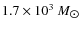 $1.7 \times 10^3~M_{\hbox{$\odot$ }}$