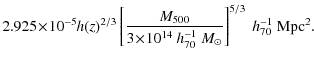 $\displaystyle 2.925 \!\times\! 10^{-5} h(z)^{2/3} \left[\frac{M_{\rm 500}}{3\! ...
...es\! 10^{14}~{h^{-1}_{70}}~{M_{\odot}}}\right]^{5/3}~h_{70}^{-1}~{\rm Mpc^{2}}.$
