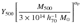 $\displaystyle Y_{500} \left[\frac{M_{\rm 500}}{3 \times10^{14}~{h^{-1}_{70}}~{M_{\odot}}}\right]^{ \alpha_{\rm P}}$