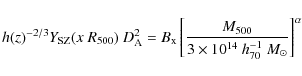 \begin{displaymath}h(z)^{-2/3} Y_{\rm SZ}(x~R_{500})~D_{\rm A}^2 = B_{\rm x} \le...
...}}{3 \times 10^{14}~{h^{-1}_{70}}~{M_{\odot}}}\right]^{\alpha}
\end{displaymath}