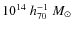 $10^{14}~{h_{70}^{-1}}~{M_{\odot}}$