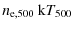 $\displaystyle n_{\rm e,500}~{\rm k}T_{500}$